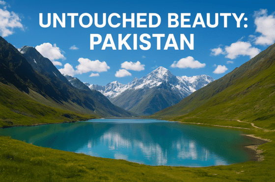 Untouched Beauty: Pakistan – A Journey Through Nature, Culture & Timeless Heritage